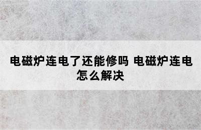 电磁炉连电了还能修吗 电磁炉连电怎么解决